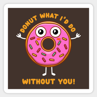 Donut what I'd do without you (on dark colors) Sticker